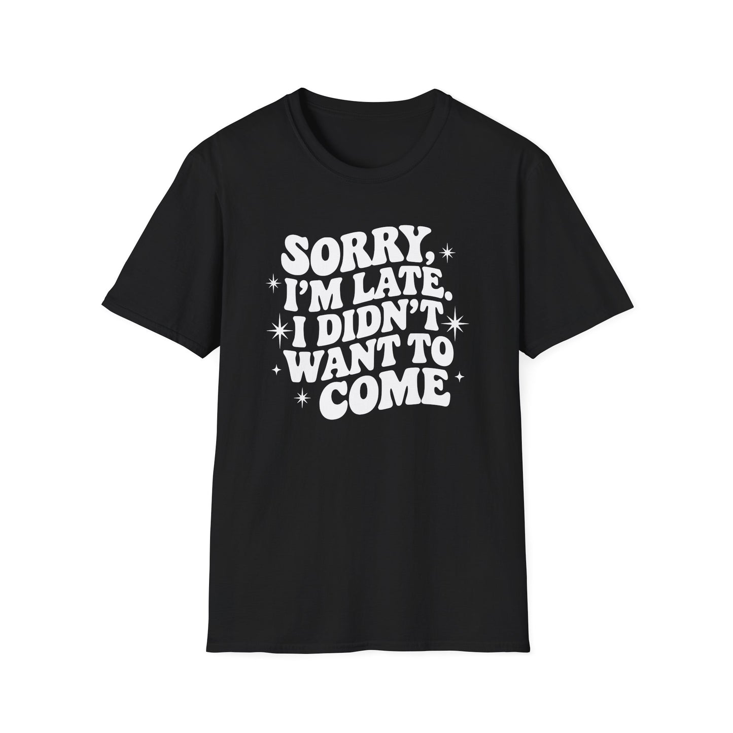 Sorry I'm late. I didn't want to come. Classic T-Shirt