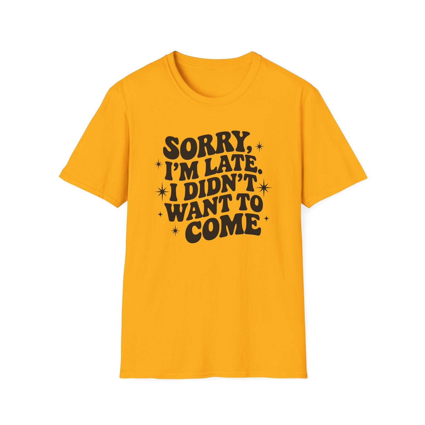Sorry I'm late. I didn't want to come. Classic T-Shirt