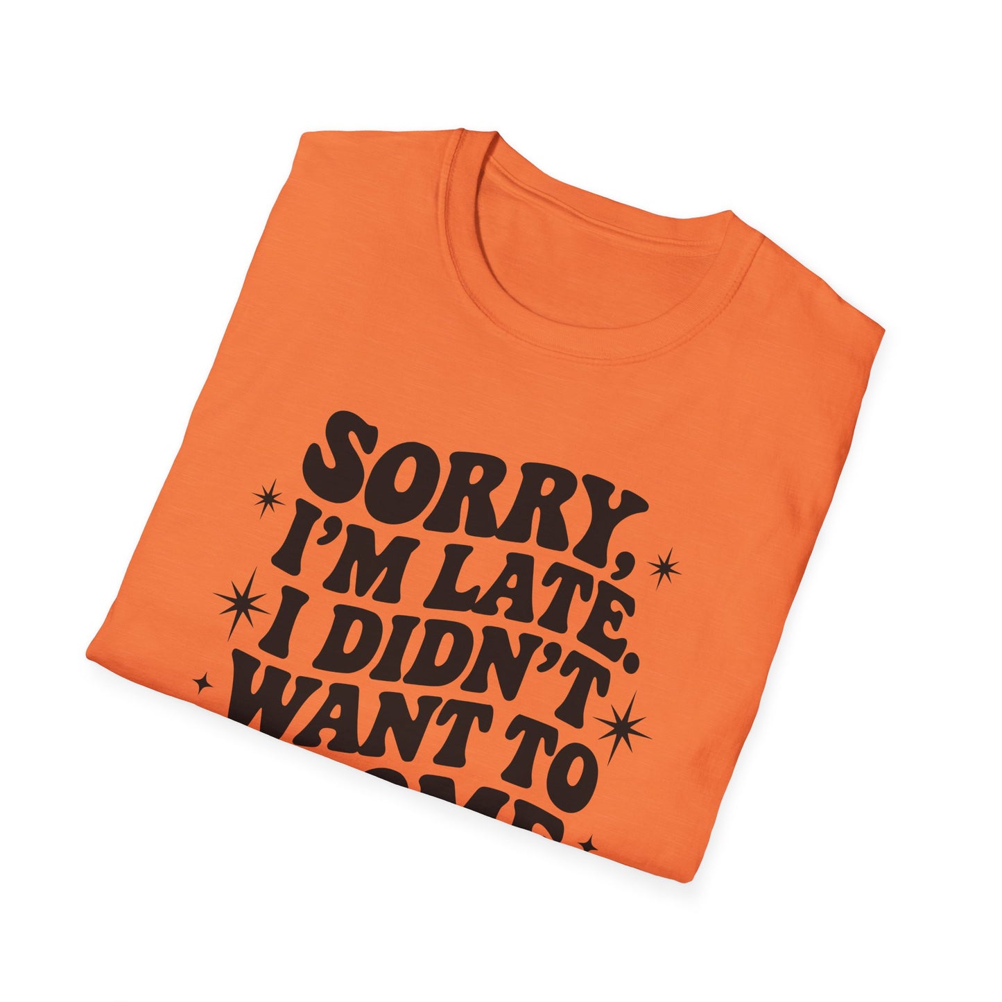 Sorry I'm late. I didn't want to come. Classic T-Shirt