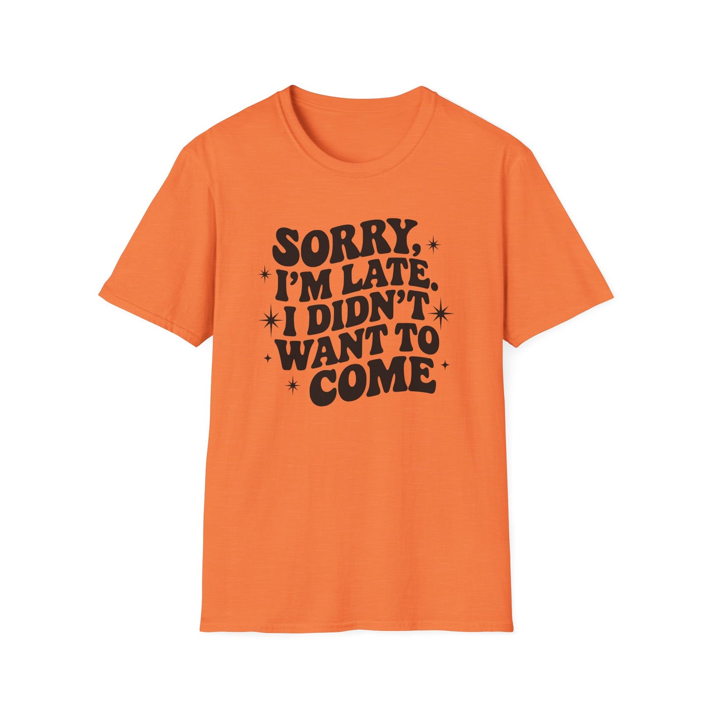 Sorry I'm late. I didn't want to come. Classic T-Shirt