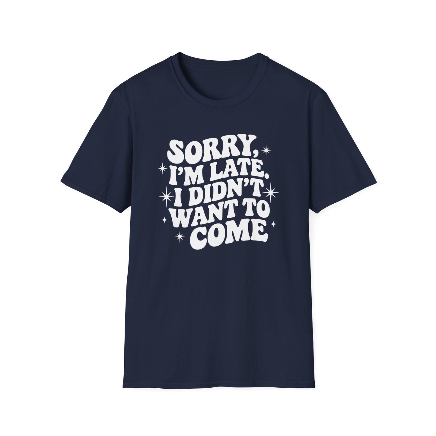 Sorry I'm late. I didn't want to come. Classic T-Shirt