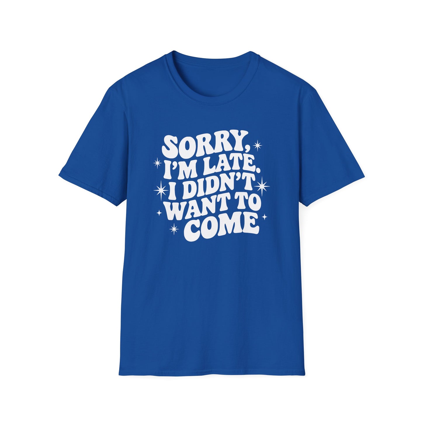 Sorry I'm late. I didn't want to come. Classic T-Shirt